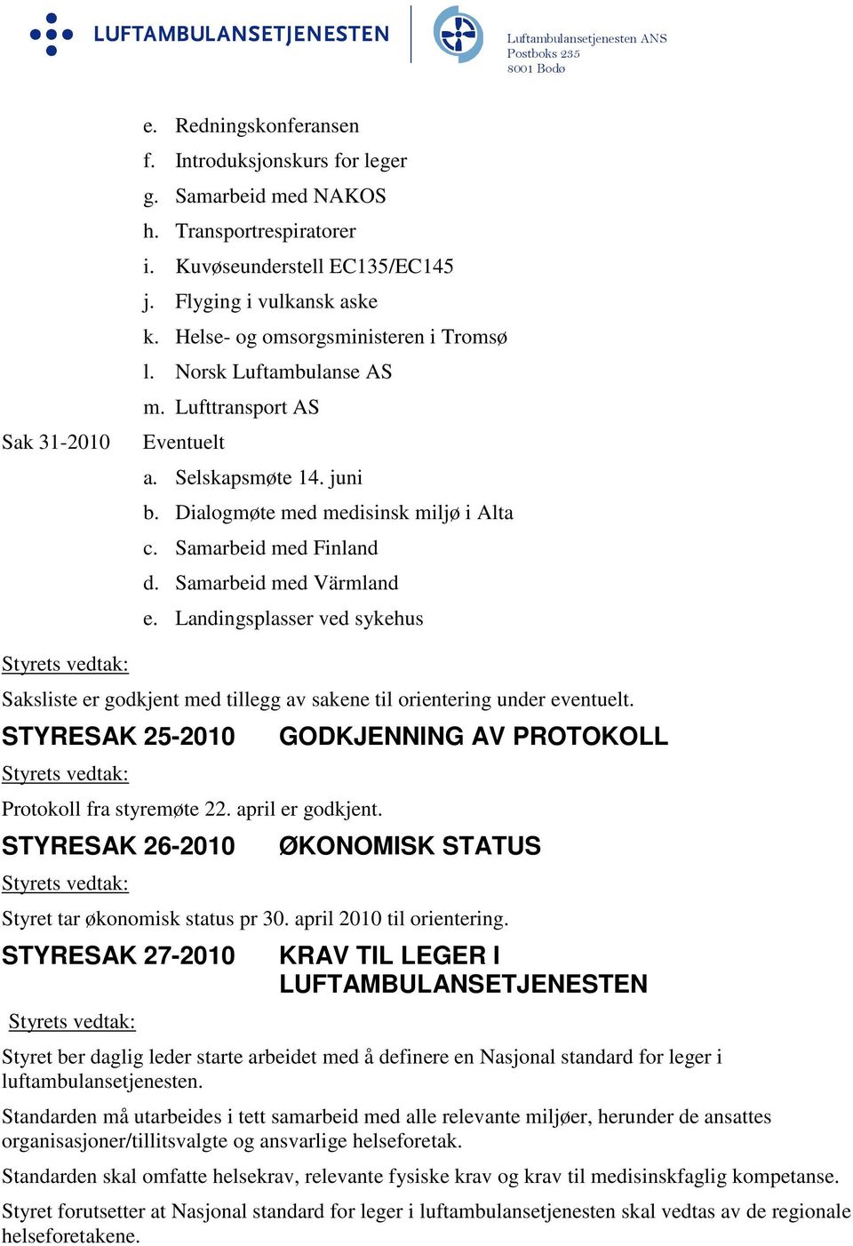 Samarbeid med Värmland e. Landingsplasser ved sykehus Saksliste er godkjent med tillegg av sakene til orientering under eventuelt. STYRESAK 25-2010 Protokoll fra styremøte 22. april er godkjent.