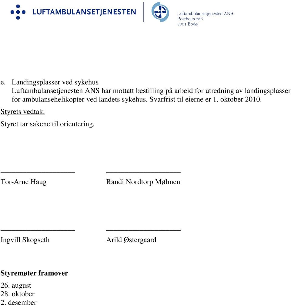 Svarfrist til eierne er 1. oktober 2010. Styret tar sakene til orientering.