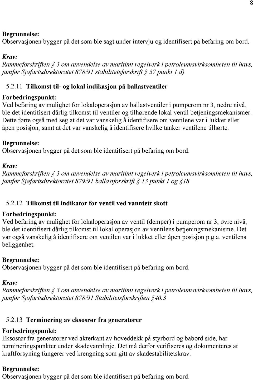 3, nedre nivå, ble det identifisert dårlig tilkomst til ventiler og tilhørende lokal ventil betjeningsmekanismer.