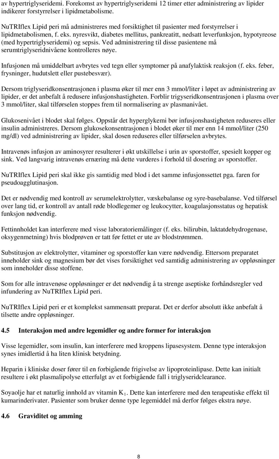 nyresvikt, diabetes mellitus, pankreatitt, nedsatt leverfunksjon, hypotyreose (med hypertriglyseridemi) og sepsis. Ved administrering til disse pasientene må serumtriglyseridnivåene kontrolleres nøye.