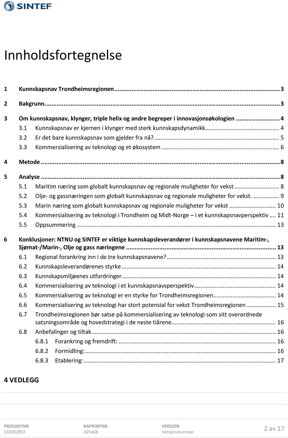 .. 8 5 Analyse... 8 5.1 Maritim næring som globalt kunnskapsnav og regionale muligheter for vekst... 8 5.2 Olje- og gassnæringen som globalt kunnskapsnav og regionale muligheter for vekst.... 9 5.