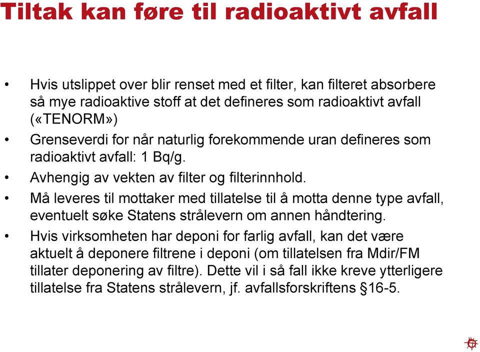 Må leveres til mottaker med tillatelse til å motta denne type avfall, eventuelt søke Statens strålevern om annen håndtering.