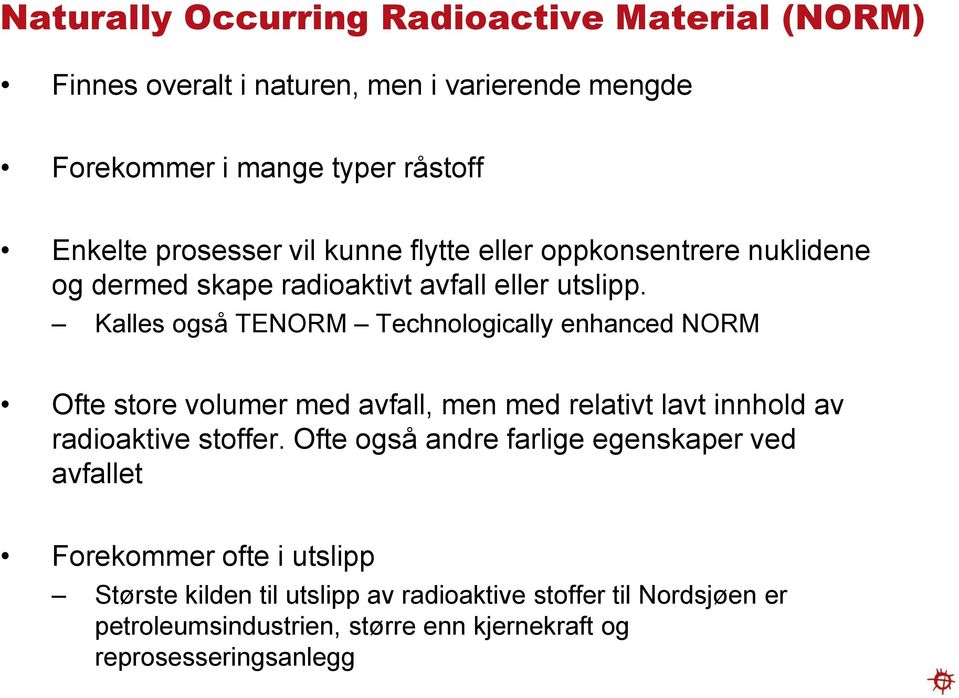 Kalles også TENORM Technologically enhanced NORM Ofte store volumer med avfall, men med relativt lavt innhold av radioaktive stoffer.