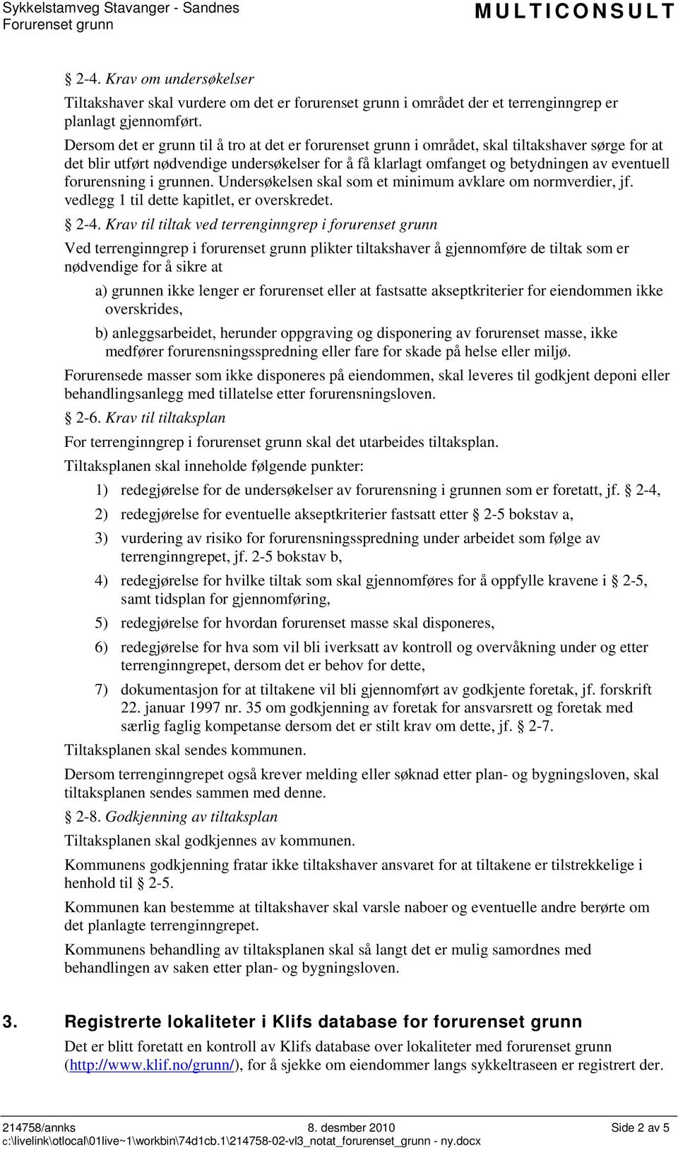 forurensning i grunnen. Undersøkelsen skal som et minimum avklare om normverdier, jf. vedlegg 1 til dette kapitlet, er overskredet. 2-4.