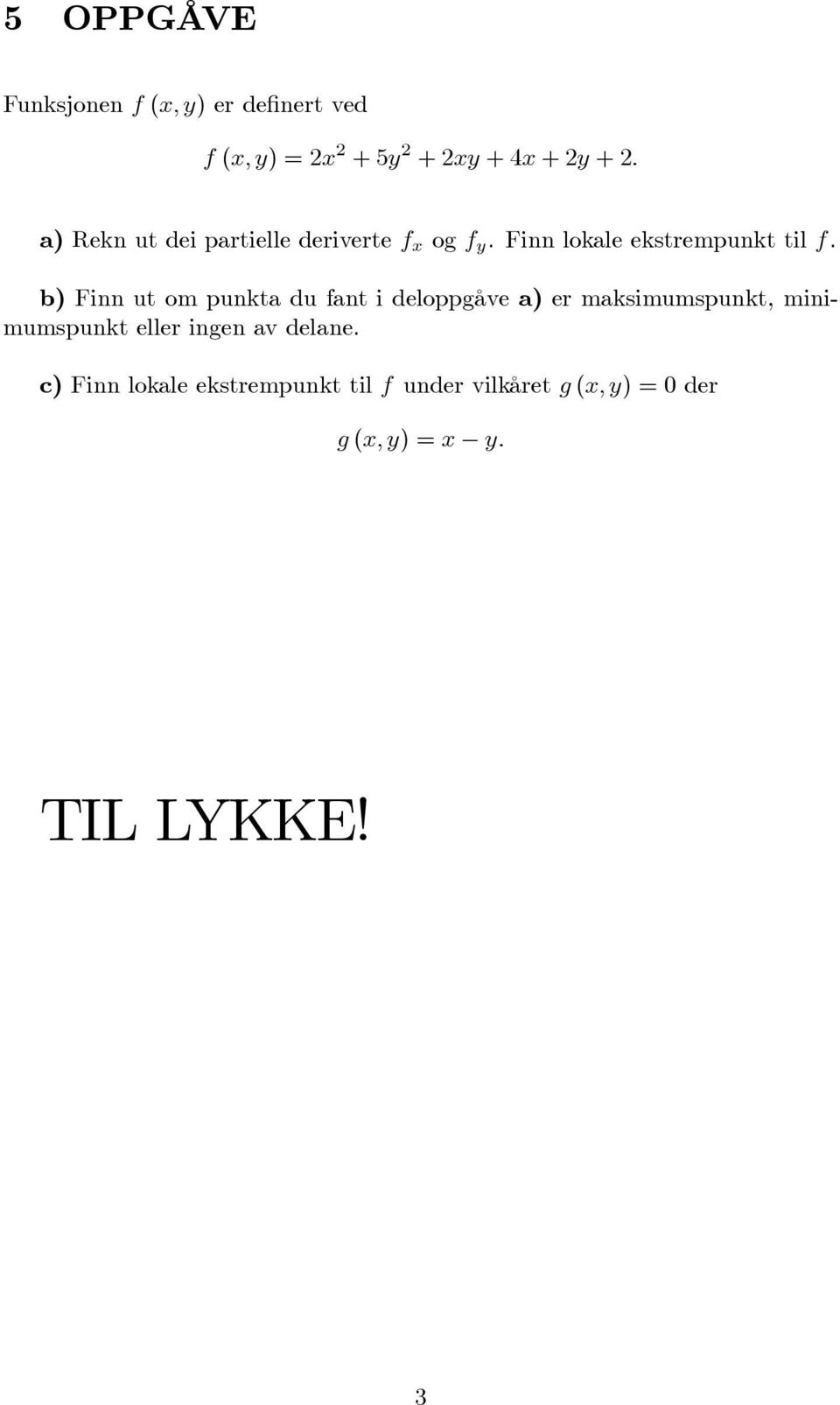 b) Finn ut om punkta du fant i deloppgåve a) er maksimumspunkt, minimumspunkt eller ingen