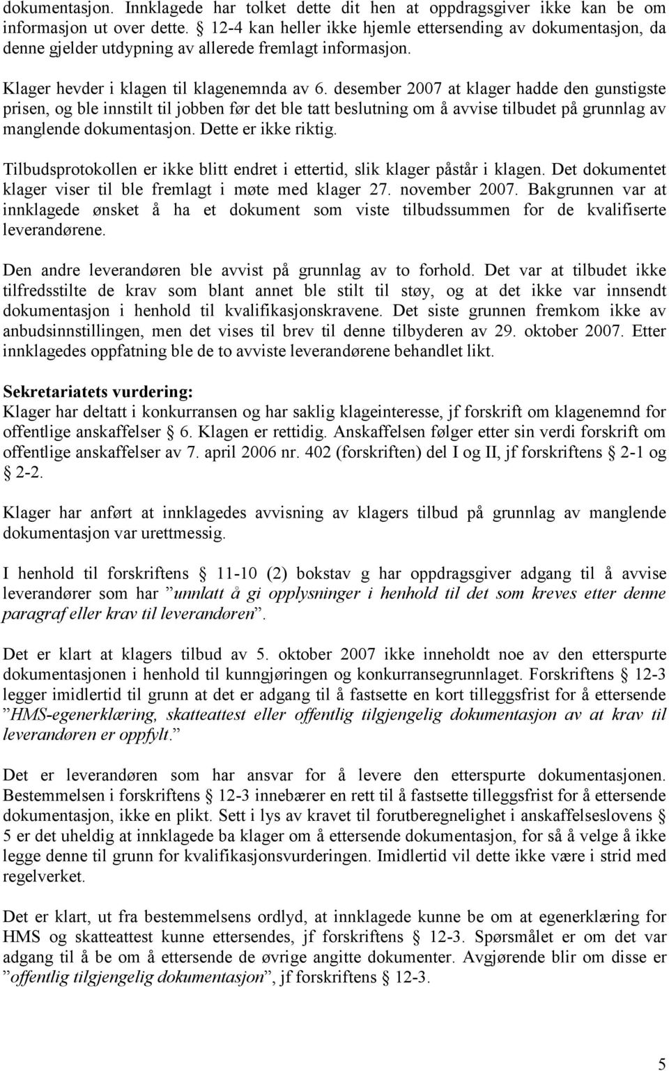 desember 2007 at klager hadde den gunstigste prisen, og ble innstilt til jobben før det ble tatt beslutning om å avvise tilbudet på grunnlag av manglende dokumentasjon. Dette er ikke riktig.