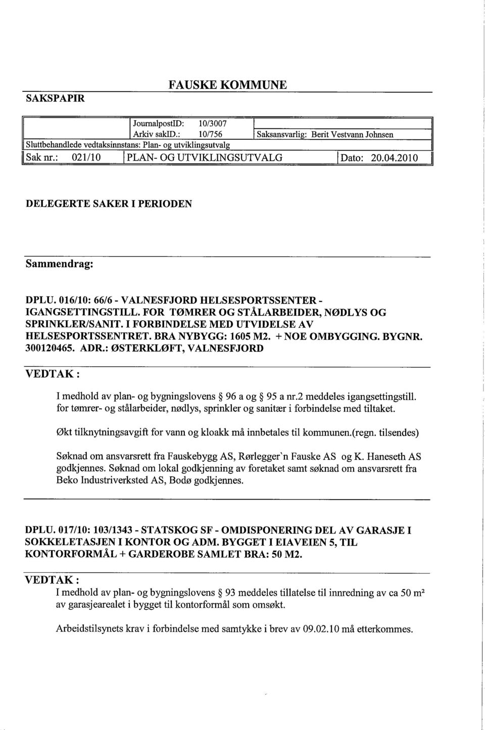 016/10: 66/6 - VALNESFJORD HELSESPORTSSENTER - IGANGSETTINGSTILL. FOR TØMRER OG STÅLARBEIDER, NØDLYS OG SPRINKLERISANIT. I FORBINDELSE MED UTVIDELSE AV HELSESPORTSSENTRET. BRA NYBYGG: 1605 M2.