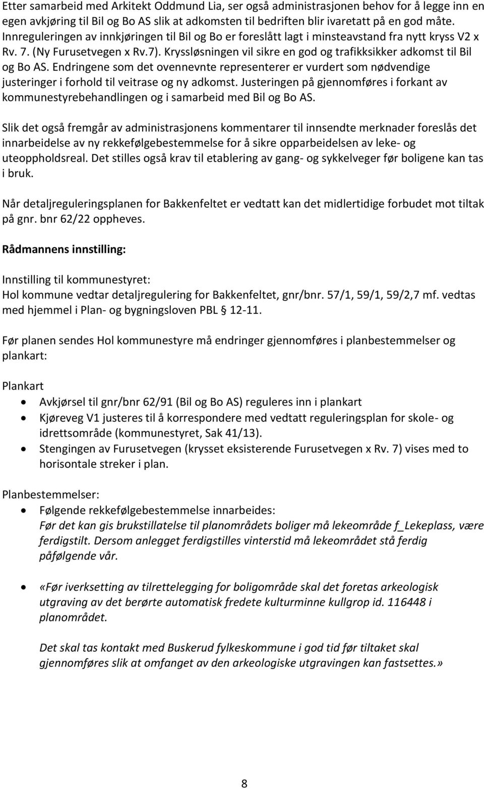 Kryssløsningen vil sikre en god og trafikksikker adkomst til Bil og Bo AS. Endringene som det ovennevnte representerer er vurdert som nødvendige justeringer i forhold til veitrase og ny adkomst.