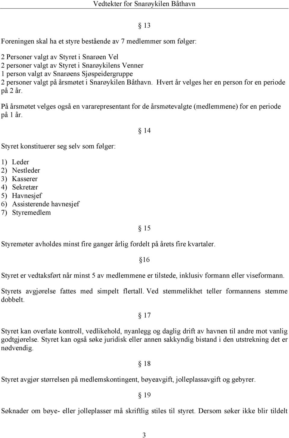 På årsmøtet velges også en vararepresentant for de årsmøtevalgte (medlemmene) for en periode på 1 år.