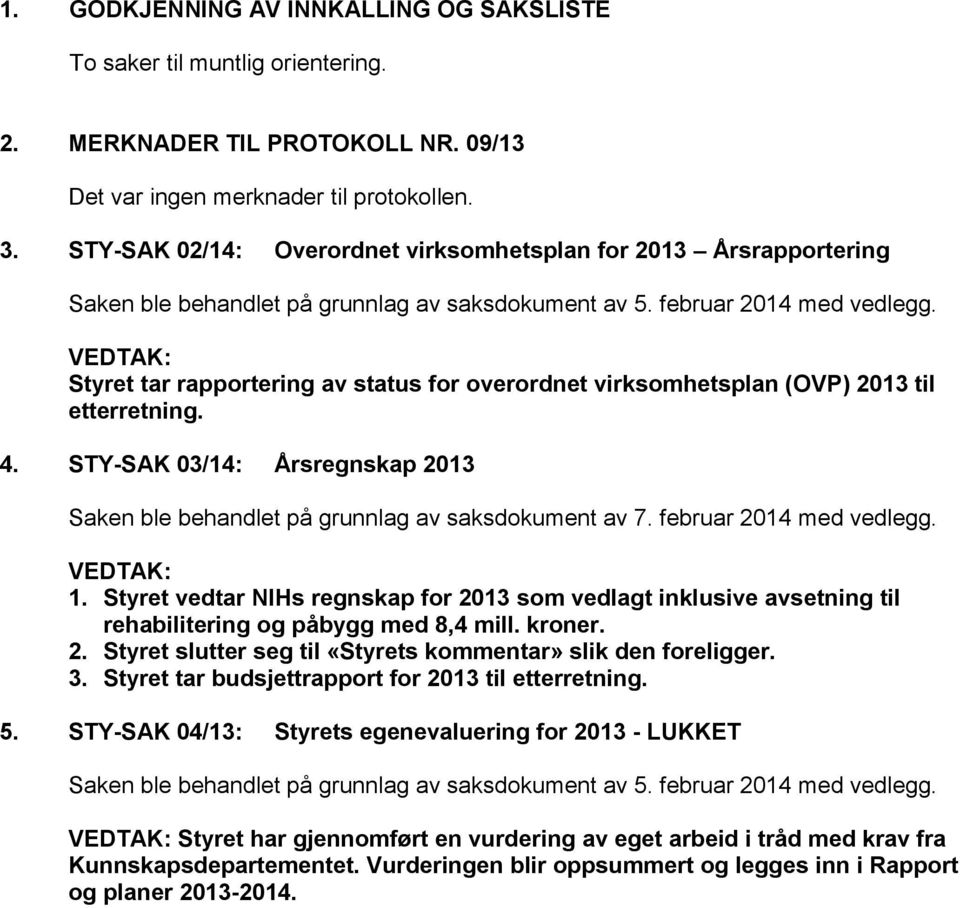 STY-SAK 03/14: Årsregnskap 2013 Saken ble behandlet på grunnlag av saksdokument av 7. februar 2014 med vedlegg. VEDTAK: 1.