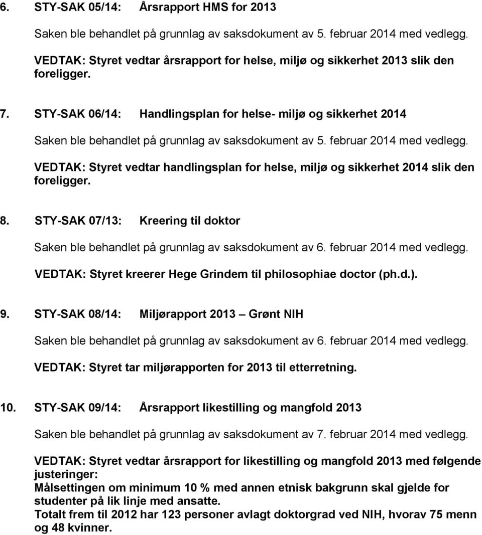 STY-SAK 07/13: Kreering til doktor VEDTAK: Styret kreerer Hege Grindem til philosophiae doctor (ph.d.). 9.