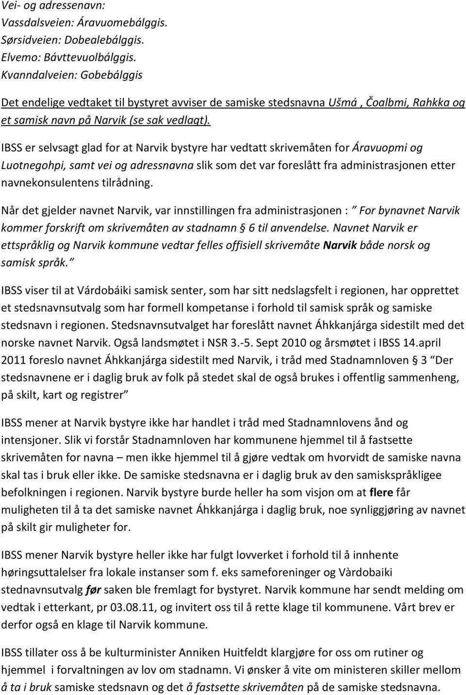 IBSS er selvsagt glad for at Narvik bystyre har vedtatt skrivemåten for Áravuopmi og Luotnegohpi, samt vei og adressnavna slik som det var foreslått fra administrasjonen etter navnekonsulentens