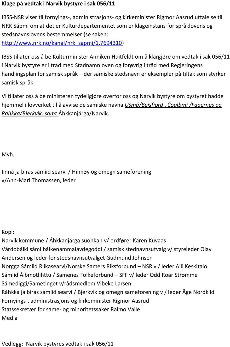 7694310) IBSS tillater oss å be Kulturminister Anniken Huitfeldt om å klargjøre om vedtak i sak 056/11 i Narvik bystyre er i tråd med Stadnamnloven og forøvrig i tråd med Regjeringens handlingsplan