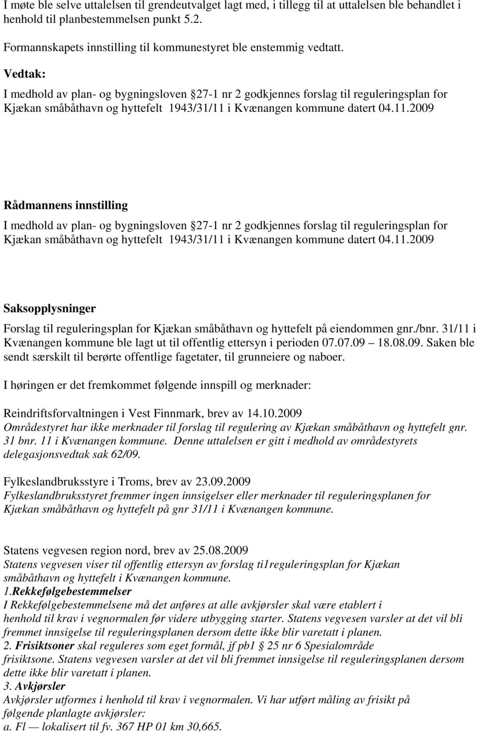 Vedtak: I medhold av plan- og bygningsloven 27-1 nr 2 godkjennes forslag til reguleringsplan for Kjækan småbåthavn og hyttefelt 1943/31/11 