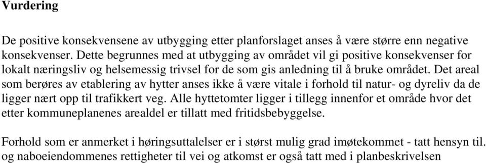 Det areal som berøres av etablering av hytter anses ikke å være vitale i forhold til natur- og dyreliv da de ligger nært opp til trafikkert veg.