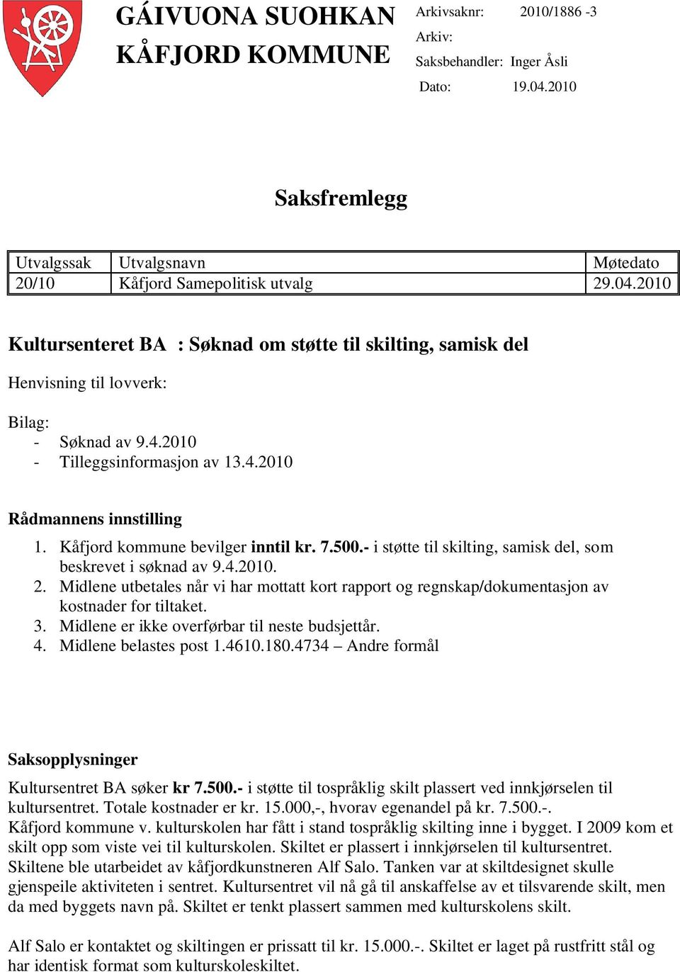 2010 Kultursenteret BA : Søknad om støtte til skilting, samisk del Henvisning til lovverk: Bilag: - Søknad av 9.4.2010 - Tilleggsinformasjon av 13.4.2010 Rådmannens innstilling 1.