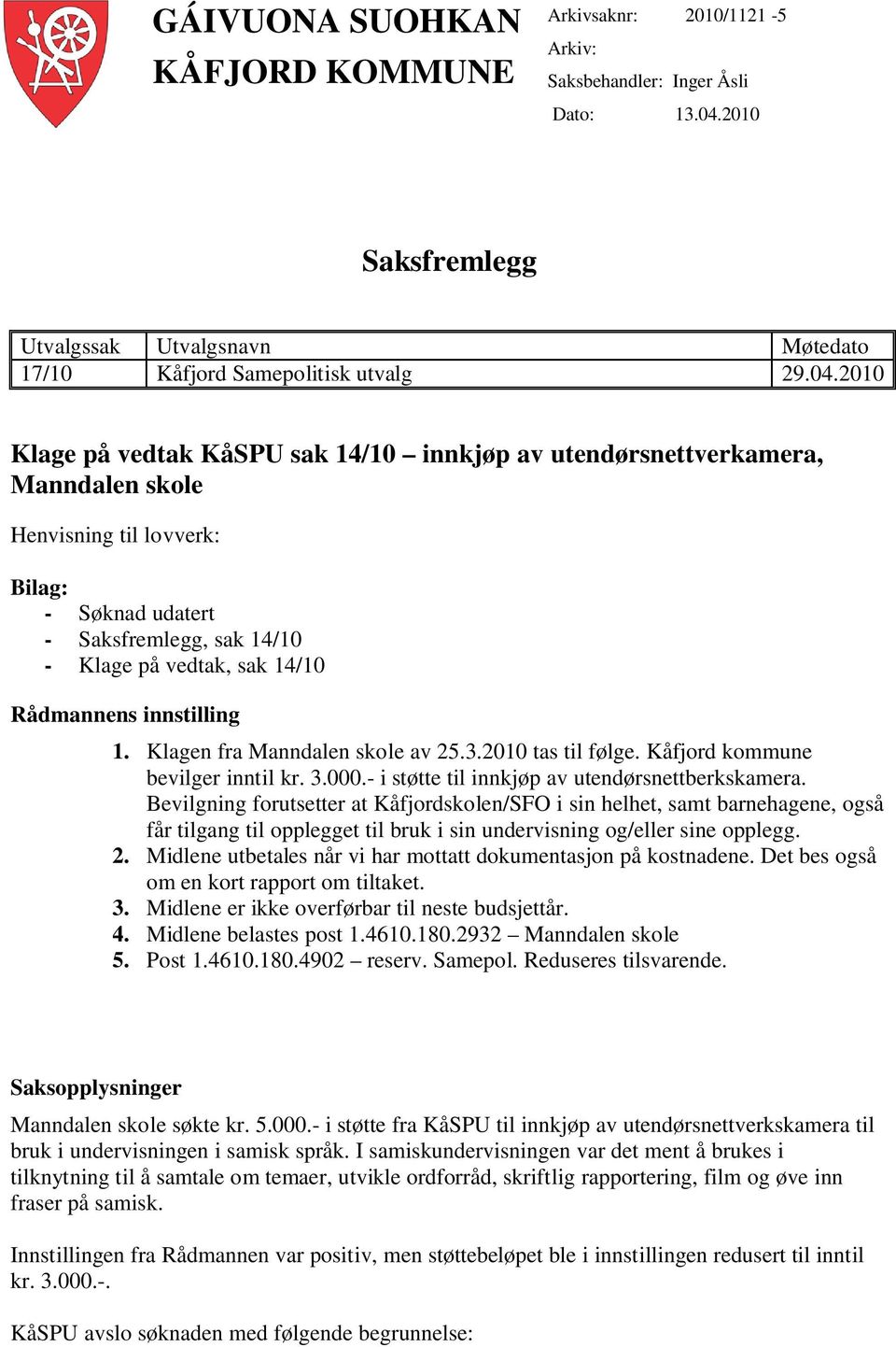 2010 Klage på vedtak KåSPU sak 14/10 innkjøp av utendørsnettverkamera, Manndalen skole Henvisning til lovverk: Bilag: - Søknad udatert - Saksfremlegg, sak 14/10 - Klage på vedtak, sak 14/10