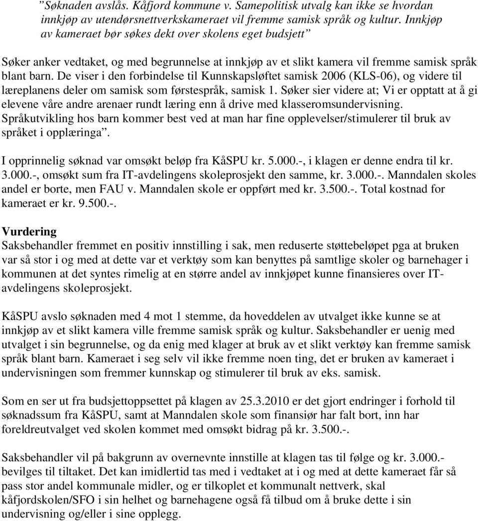 De viser i den forbindelse til Kunnskapsløftet samisk 2006 (KLS-06), og videre til læreplanens deler om samisk som førstespråk, samisk 1.