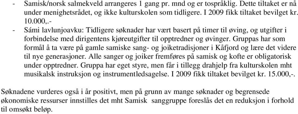 Gruppas har som formål å ta være på gamle samiske sang- og joiketradisjoner i Kåfjord og lære det videre til nye generasjoner.