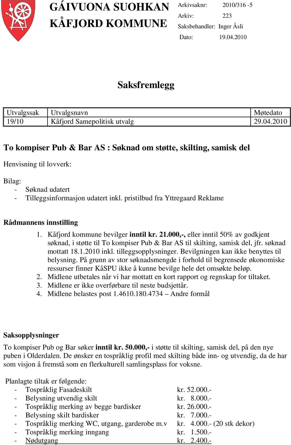 2010 To kompiser Pub & Bar AS : Søknad om støtte, skilting, samisk del Henvisning til lovverk: Bilag: - Søknad udatert - Tilleggsinformasjon udatert inkl.