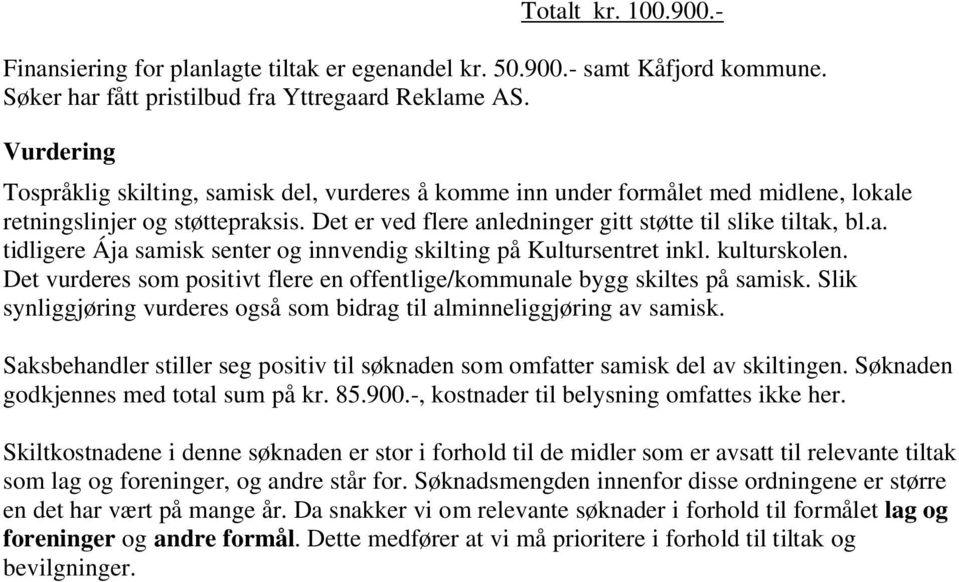 kulturskolen. Det vurderes som positivt flere en offentlige/kommunale bygg skiltes på samisk. Slik synliggjøring vurderes også som bidrag til alminneliggjøring av samisk.