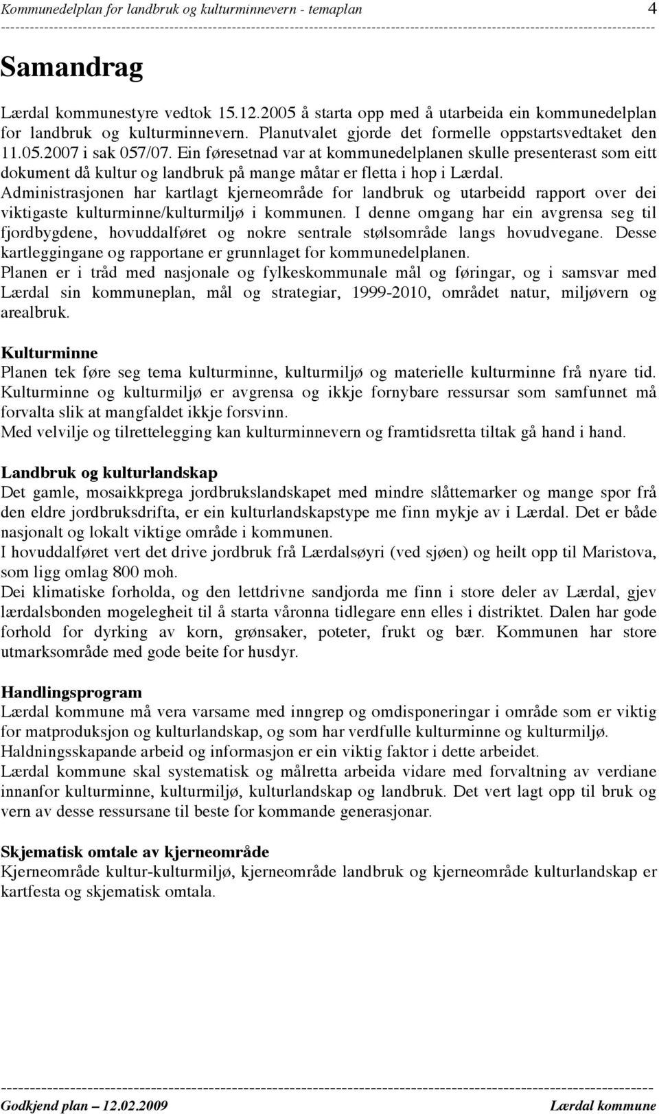 Ein føresetnad var at kommunedelplanen skulle presenterast som eitt dokument då kultur og landbruk på mange måtar er fletta i hop i Lærdal.