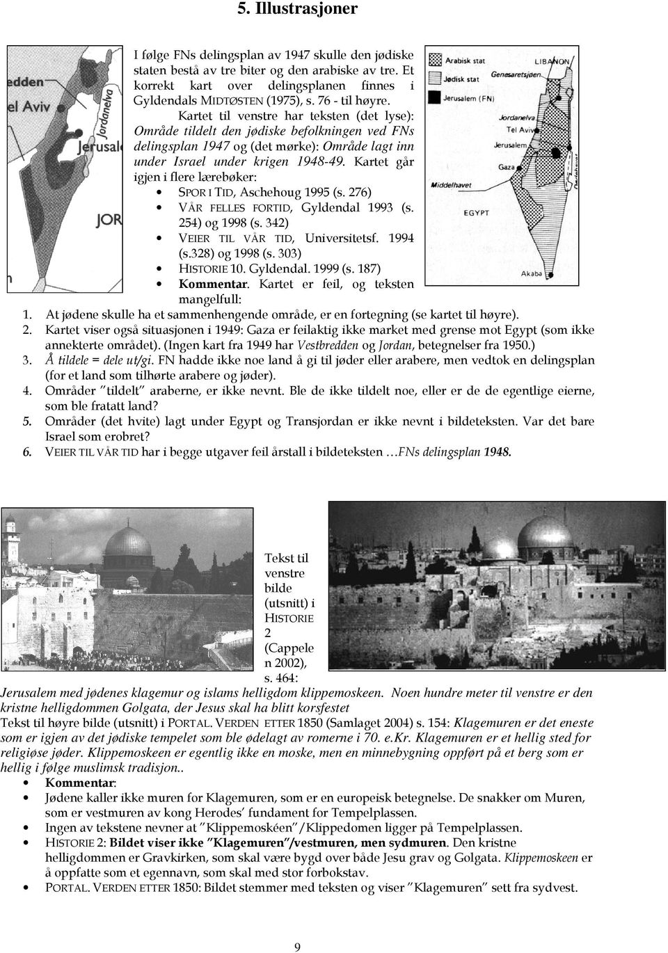 */ 8 # 3 3 : M # 8 = & M D=&=@ &"D;@ &) 508 ' - 258 * 8 = 18 D O 51 8 & #@&= E 11 8-0-: Jerusalem med jødenes klagemur og islams helligdom klippemoskeen.