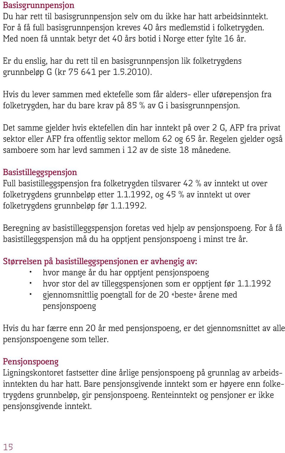 Hvis du lever sammen med ektefelle som får alders- eller uførepensjon fra folketrygden, har du bare krav på 85 % av G i basisgrunnpensjon.