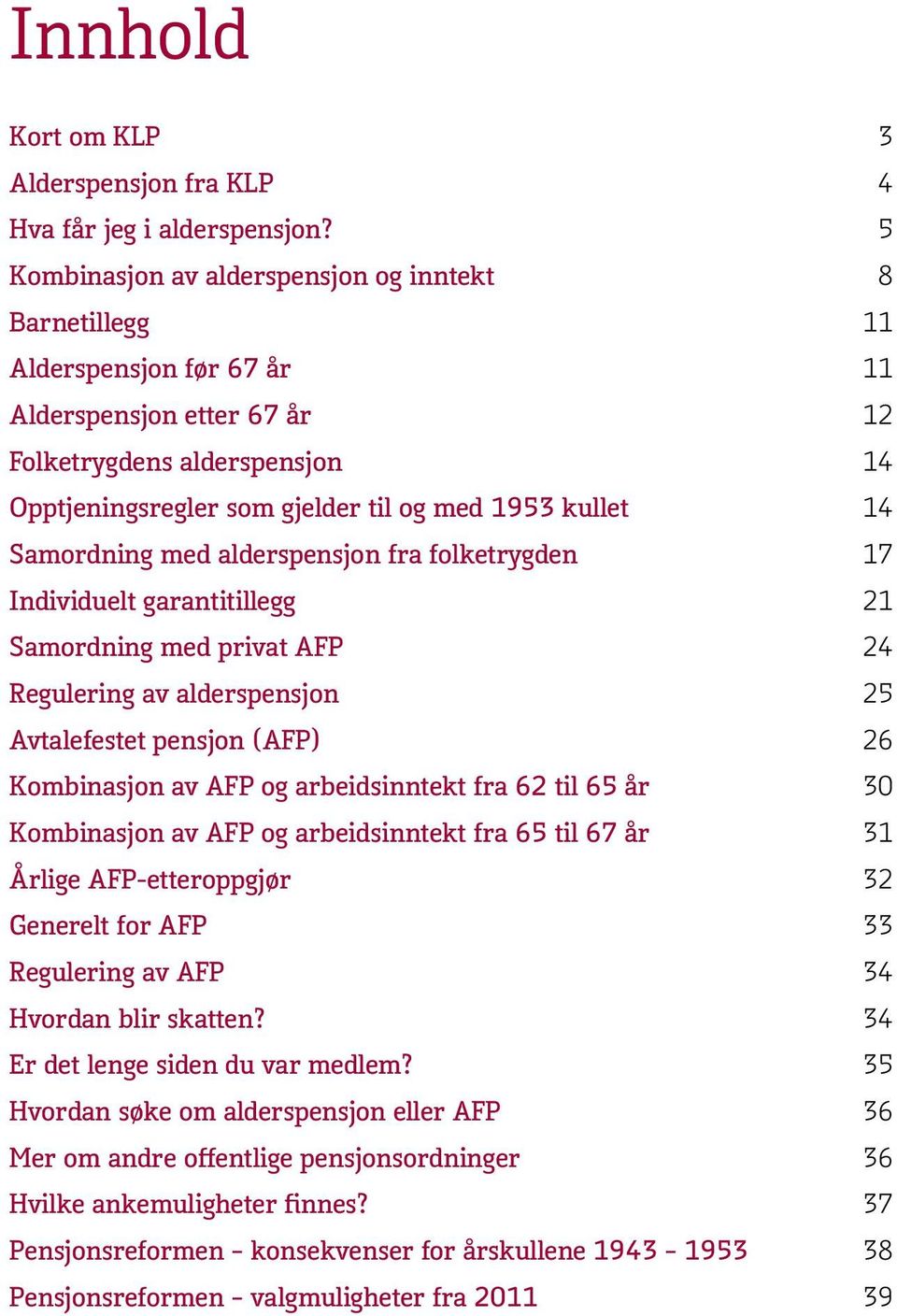 14 Samordning med alderspensjon fra folketrygden 17 Individuelt garantitillegg 21 Samordning med privat AFP 24 Regulering av alderspensjon 25 Avtalefestet pensjon (AFP) 26 Kombinasjon av AFP og