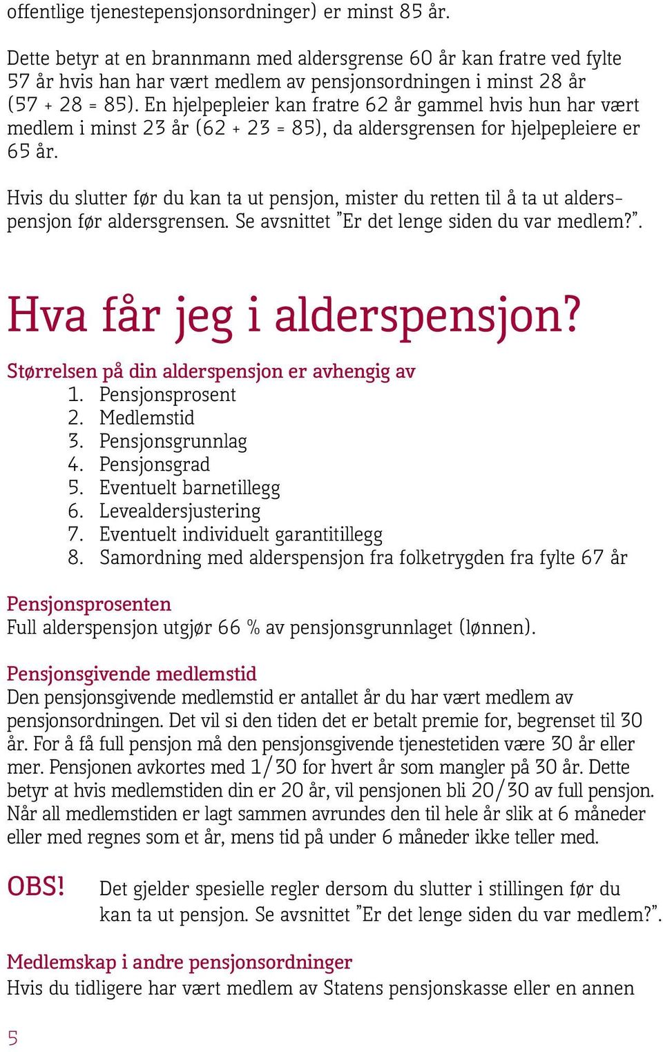 En hjelpepleier kan fratre 62 år gammel hvis hun har vært medlem i minst 23 år (62 + 23 = 85), da aldersgrensen for hjelpepleiere er 65 år.