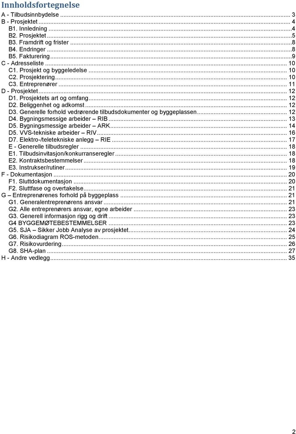 Generelle forhold vedrørende tilbudsdokumenter og byggeplassen... 12 D4. Bygningsmessige arbeider RIB... 13 D5. Bygningsmessige arbeider ARK... 14 D5. VVS-tekniske arbeider RIV... 16 D7.