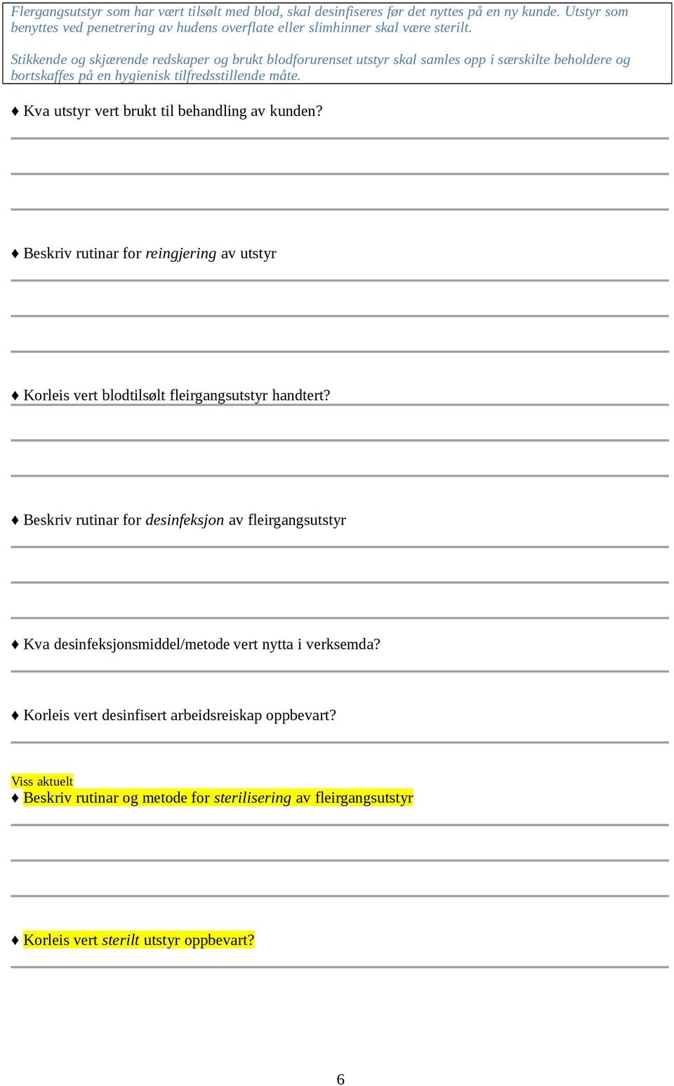 Kva utstyr vert brukt til behandling av kunden? Beskriv rutinar for reingjering av utstyr Korleis vert blodtilsølt fleirgangsutstyr handtert?