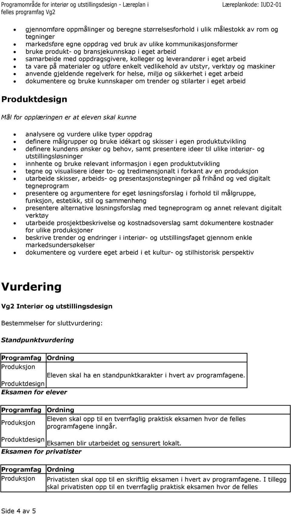 miljø og sikkerhet i eget arbeid dokumentere og bruke kunnskaper om trender og stilarter i eget arbeid Mål for opplæringen er at eleven skal kunne analysere og vurdere ulike typer oppdrag definere