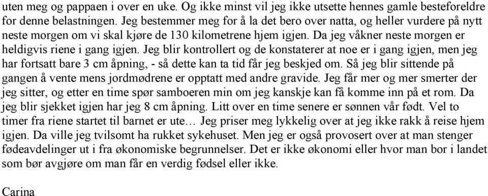 Jeg blir kontrollert og de konstaterer at noe er i gang igjen, men jeg har fortsatt bare 3 cm åpning, - så dette kan ta tid får jeg beskjed om.