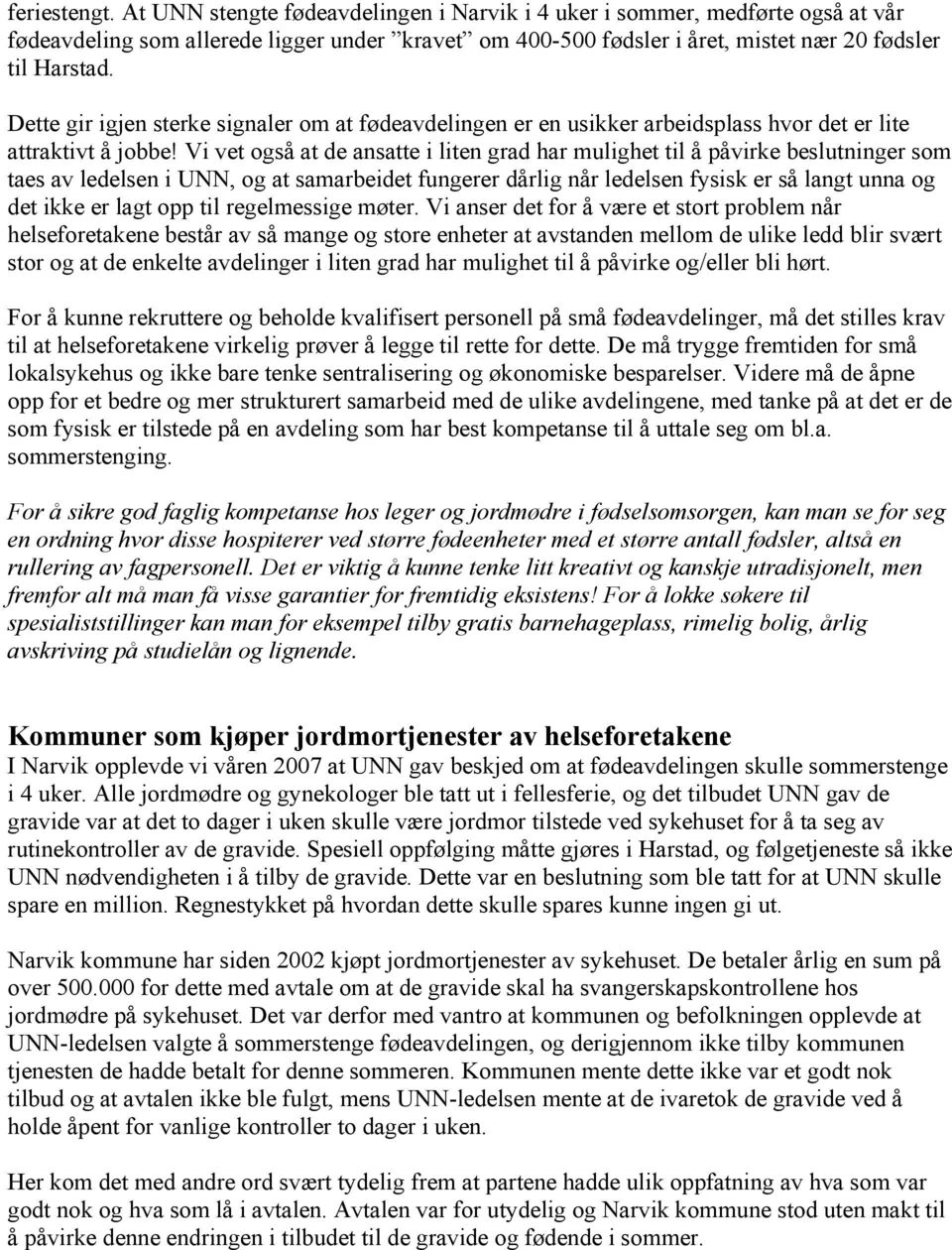 Vi vet også at de ansatte i liten grad har mulighet til å påvirke beslutninger som taes av ledelsen i UNN, og at samarbeidet fungerer dårlig når ledelsen fysisk er så langt unna og det ikke er lagt