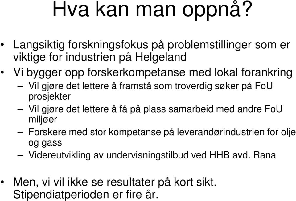 med lokal forankring Vil gjøre det lettere å framstå som troverdig søker på FoU prosjekter Vil gjøre det lettere å få på