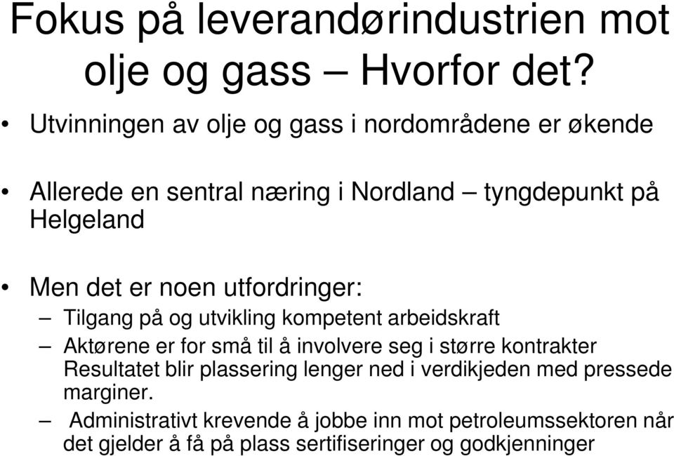 noen utfordringer: Tilgang på og utvikling kompetent arbeidskraft Aktørene er for små til å involvere seg i større kontrakter