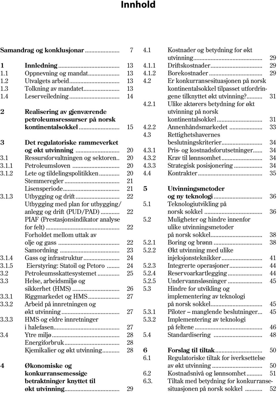 .. 20 3.1.2 Lete og tildelingspolitikken... 20 Stemmeregler... 21 Lisensperiode... 21 3.1.3 Utbygging og drift... 22 Utbygging med plan for utbygging/ anlegg og drift (PUD/PAD).