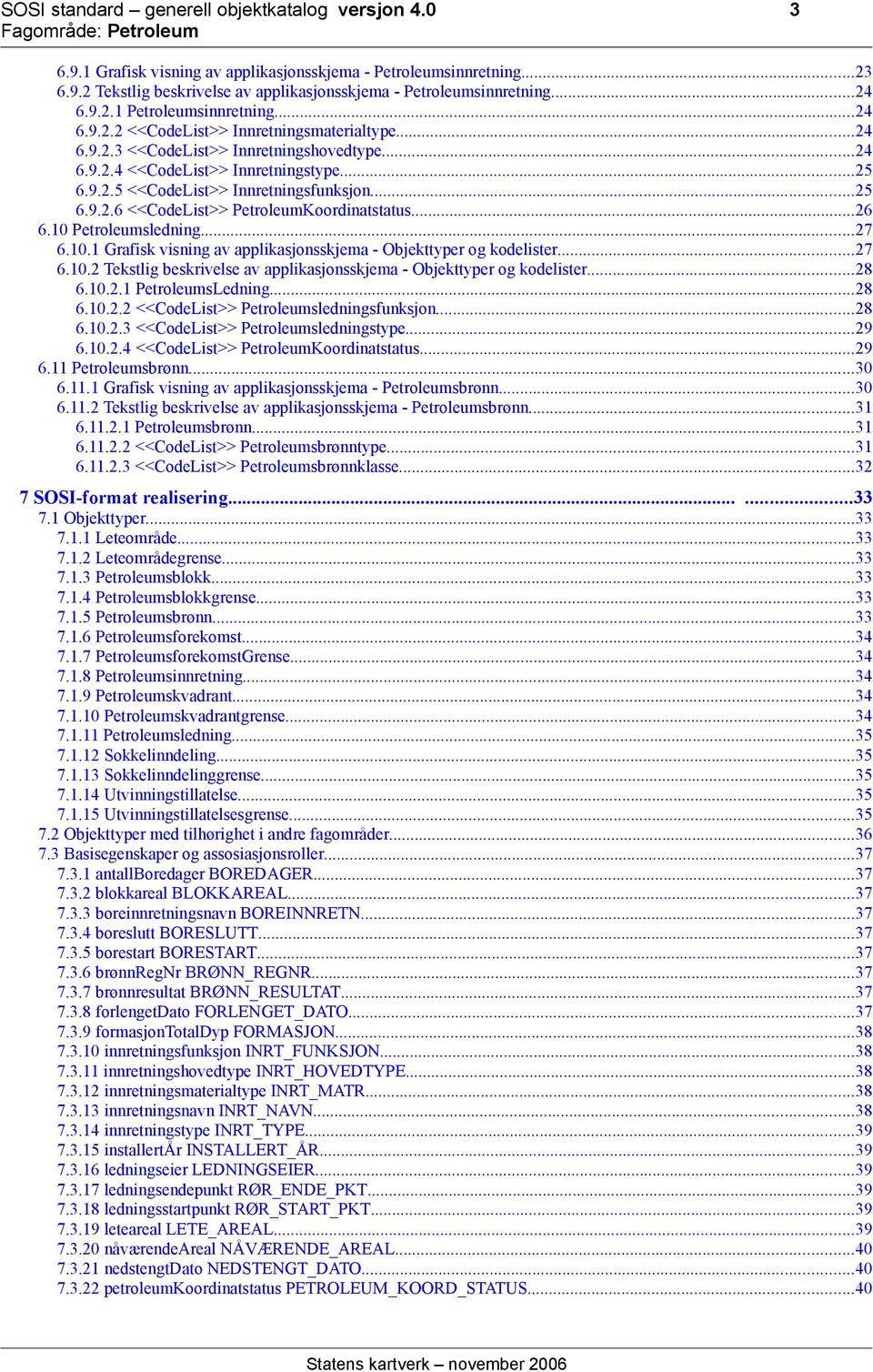 ..25 6.9.2.6 <<CodeList>> PetroleumKoordinatstatus...26 6.10 Petroleumsledning...27 6.10.1 Grafisk visning av applikasjonsskjema - Objekttyper og kodelister...27 6.10.2 Tekstlig beskrivelse av applikasjonsskjema - Objekttyper og kodelister.