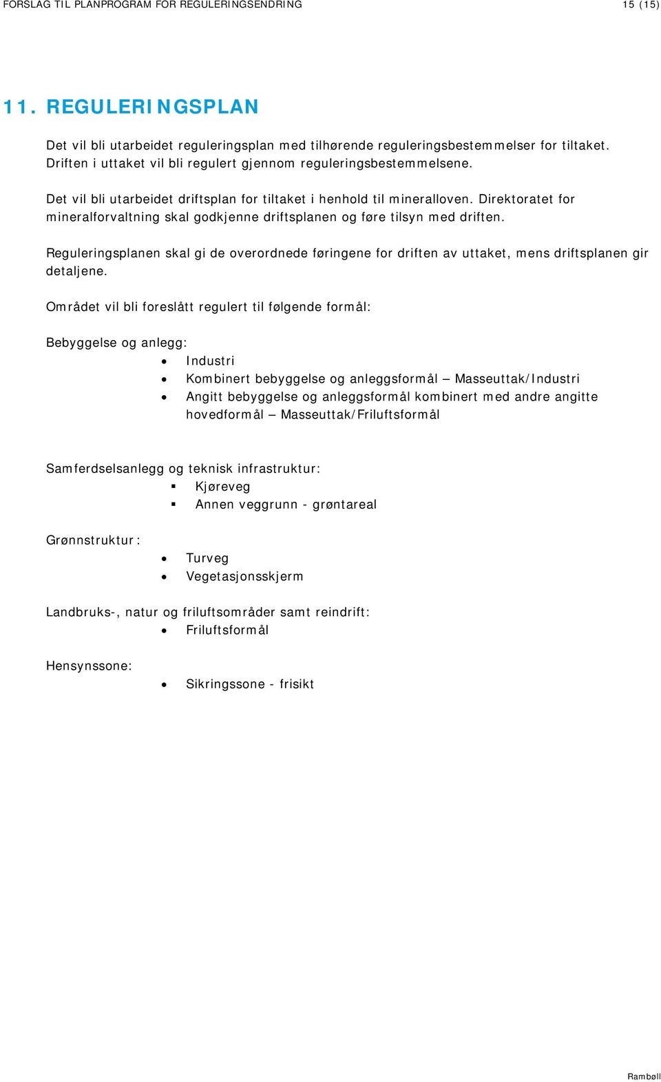 Direktoratet for mineralforvaltning skal godkjenne driftsplanen og føre tilsyn med driften. Reguleringsplanen skal gi de overordnede føringene for driften av uttaket, mens driftsplanen gir detaljene.