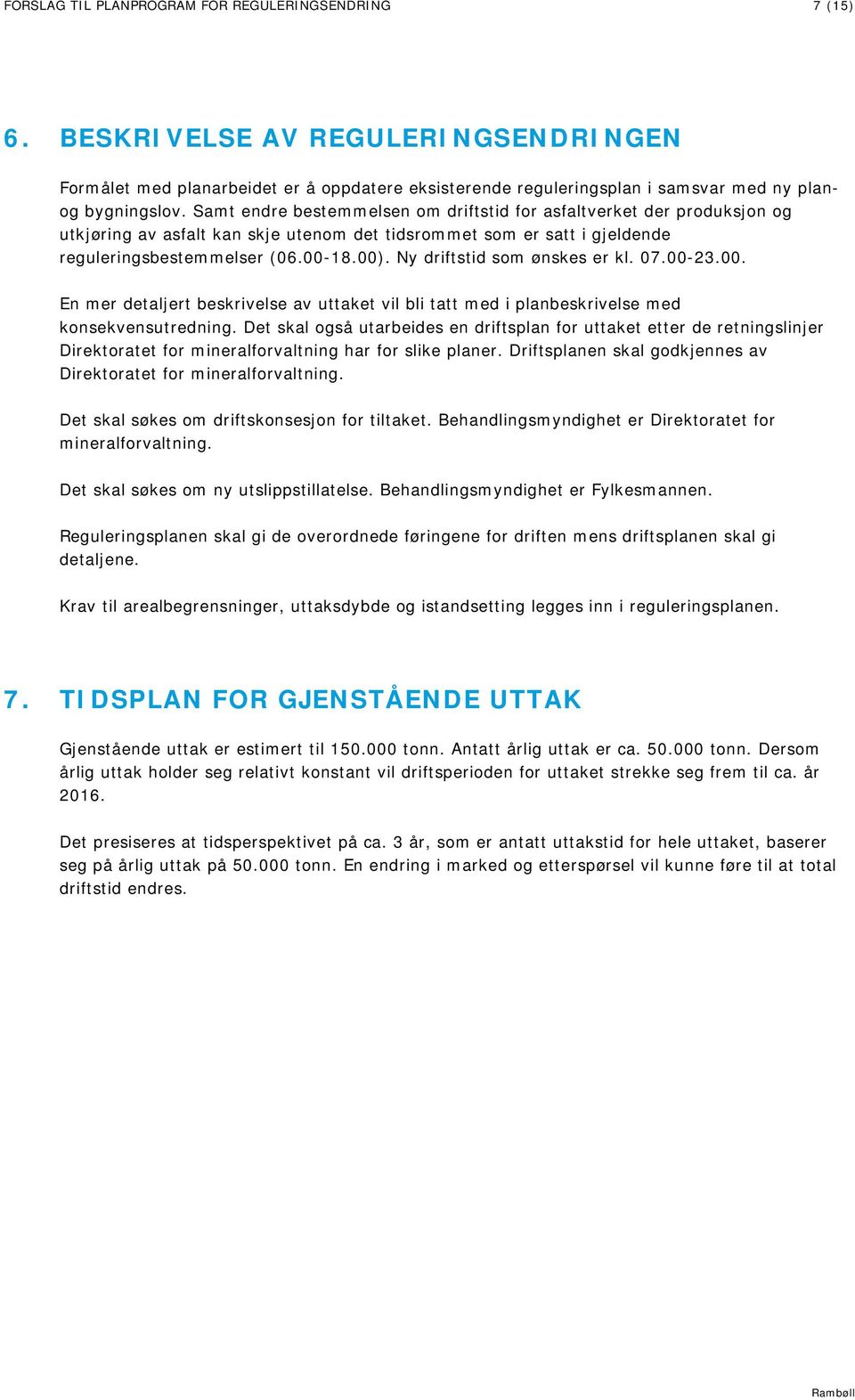 Ny driftstid som ønskes er kl. 07.00-23.00. En mer detaljert beskrivelse av uttaket vil bli tatt med i planbeskrivelse med konsekvensutredning.