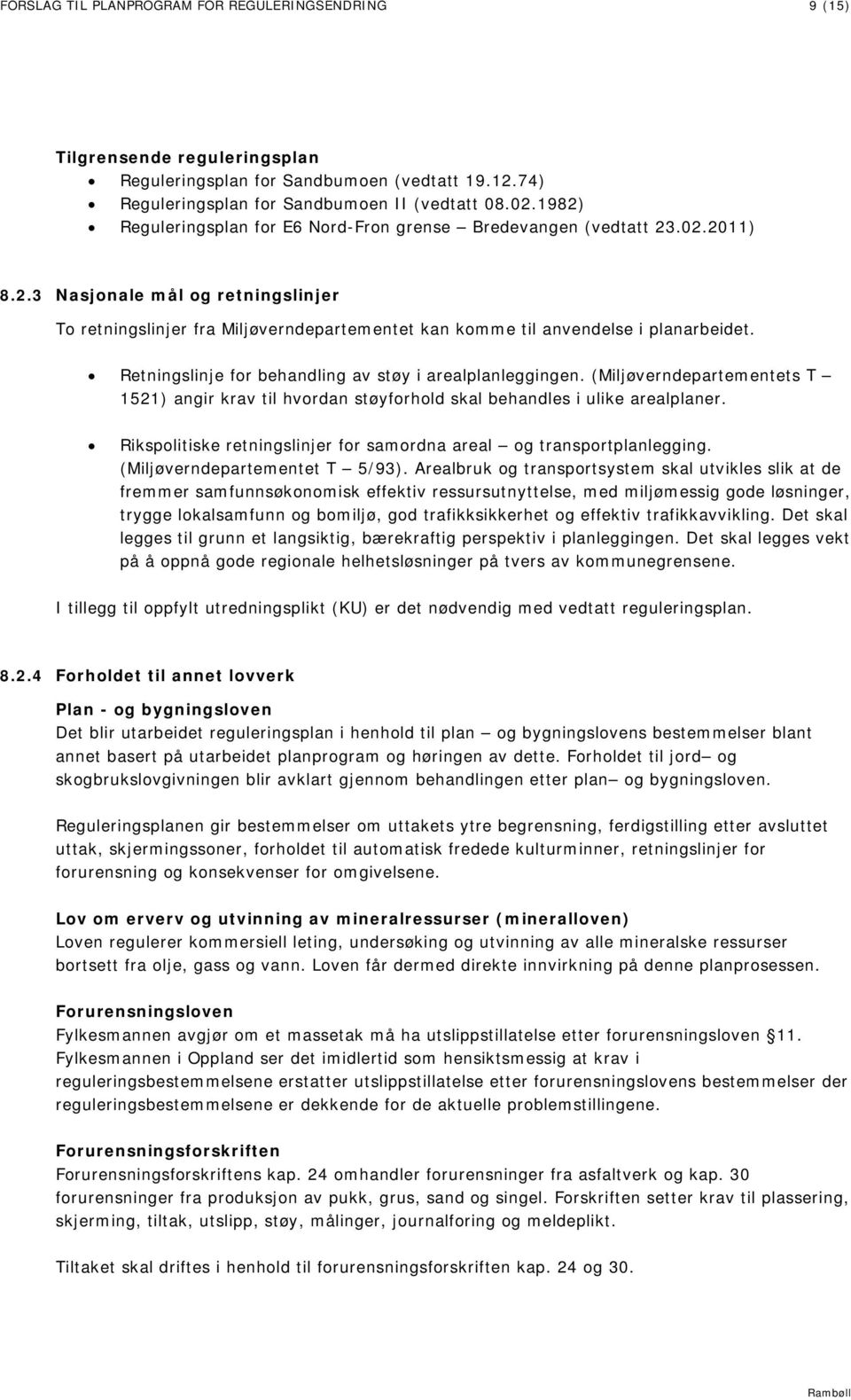 Retningslinje for behandling av støy i arealplanleggingen. (Miljøverndepartementets T 1521) angir krav til hvordan støyforhold skal behandles i ulike arealplaner.