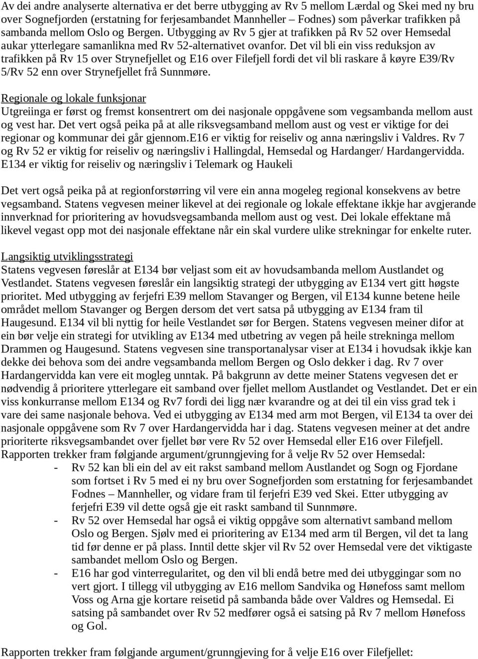 Det vil bli ein viss reduksjon av trafikken på Rv 15 over Strynefjellet og E16 over Filefjell fordi det vil bli raskare å køyre E39/Rv 5/Rv 52 enn over Strynefjellet frå Sunnmøre.