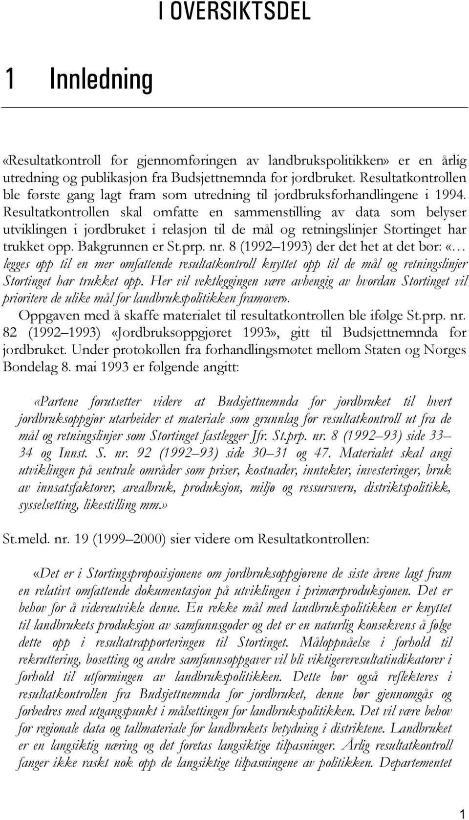 Resultatkontrollen skal omfatte en sammenstilling av data som belyser utviklingen i jordbruket i relasjon til de mål og retningslinjer Stortinget har trukket opp. Bakgrunnen er St.prp. nr.