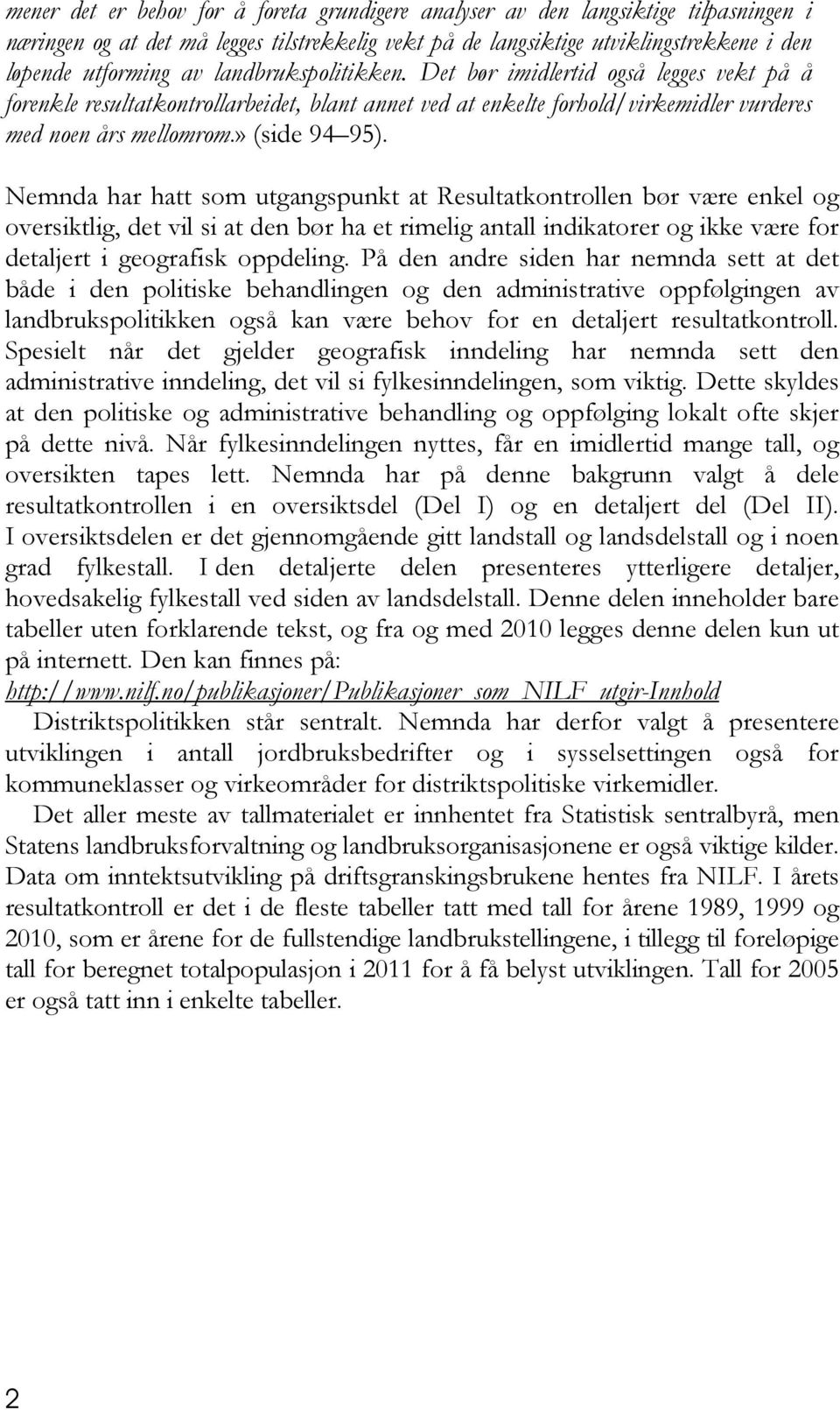 Nemnda har hatt som utgangspunkt at Resultatkontrollen bør være enkel og oversiktlig, det vil si at den bør ha et rimelig antall indikatorer og ikke være for detaljert i geografisk oppdeling.