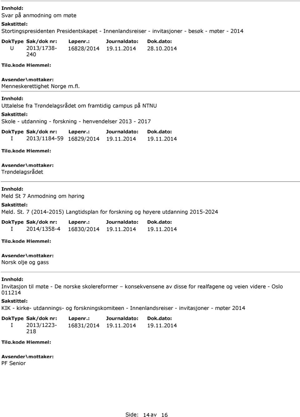 St. 7 (2014-2015) Langtidsplan for forskning og høyere utdanning 2015-2024 2014/1358-4 16830/2014 Norsk olje og gass nvitasjon til møte - De norske skolereformer konsekvensene av disse