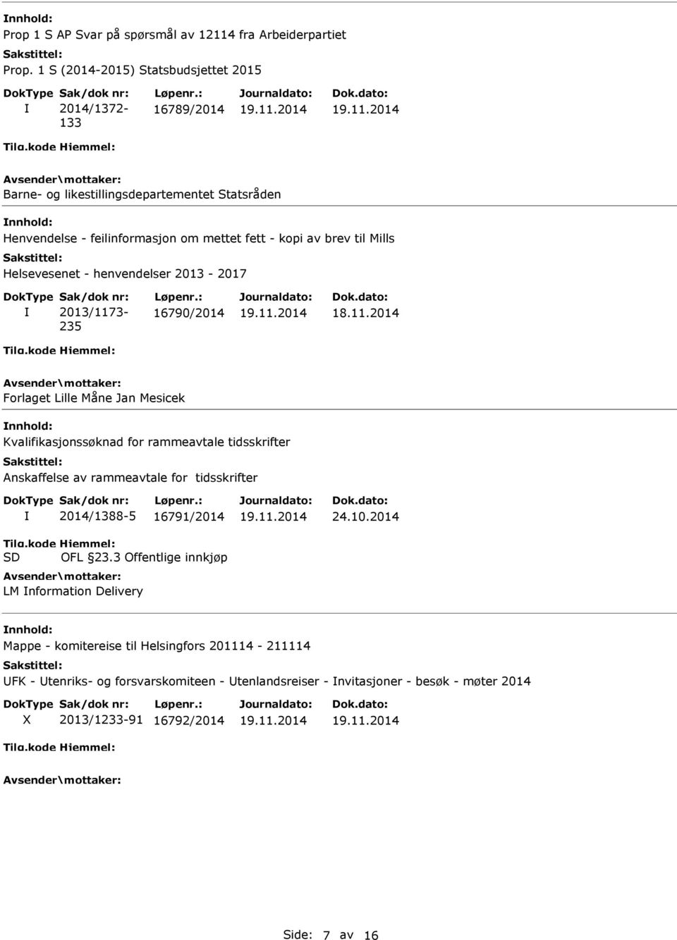 rammeavtale tidsskrifter Anskaffelse av rammeavtale for tidsskrifter Tilg.kode SD 2014/1388-5 16791/2014 Hjemmel: OFL 23.3 Offentlige innkjøp LM nformation Delivery 24.