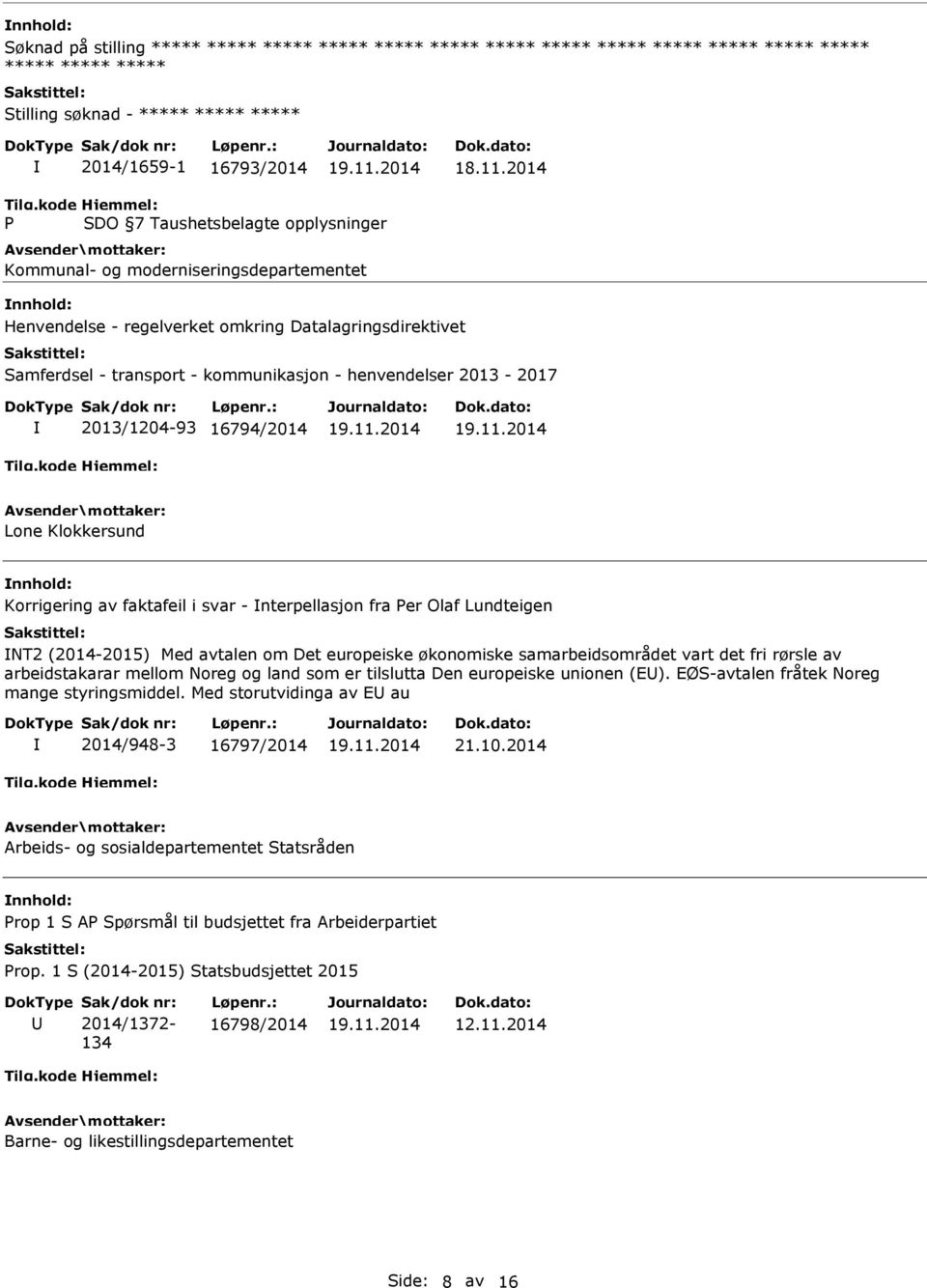 henvendelser 2013-2017 2013/1204-93 16794/2014 Lone Klokkersund Korrigering av faktafeil i svar - nterpellasjon fra Per Olaf Lundteigen NT2 (2014-2015) Med avtalen om Det europeiske økonomiske