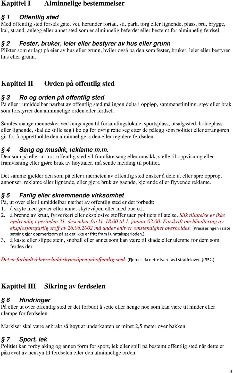 2 Fester, bruker, leier eller bestyrer av hus eller grunn Plikter som er lagt på eier av hus eller grunn, hviler også på den som fester, bruker, leier eller bestyrer hus eller grunn.