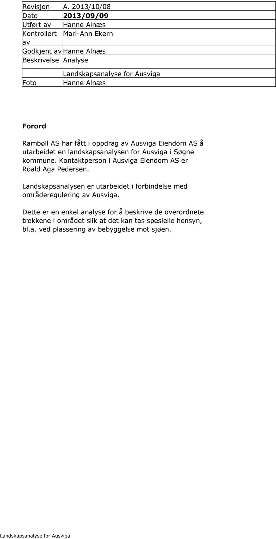 Forord Rambøll AS har fått i oppdrag av Ausviga Eiendom AS å utarbeidet en landskapsanalysen for Ausviga i Søgne kommune.